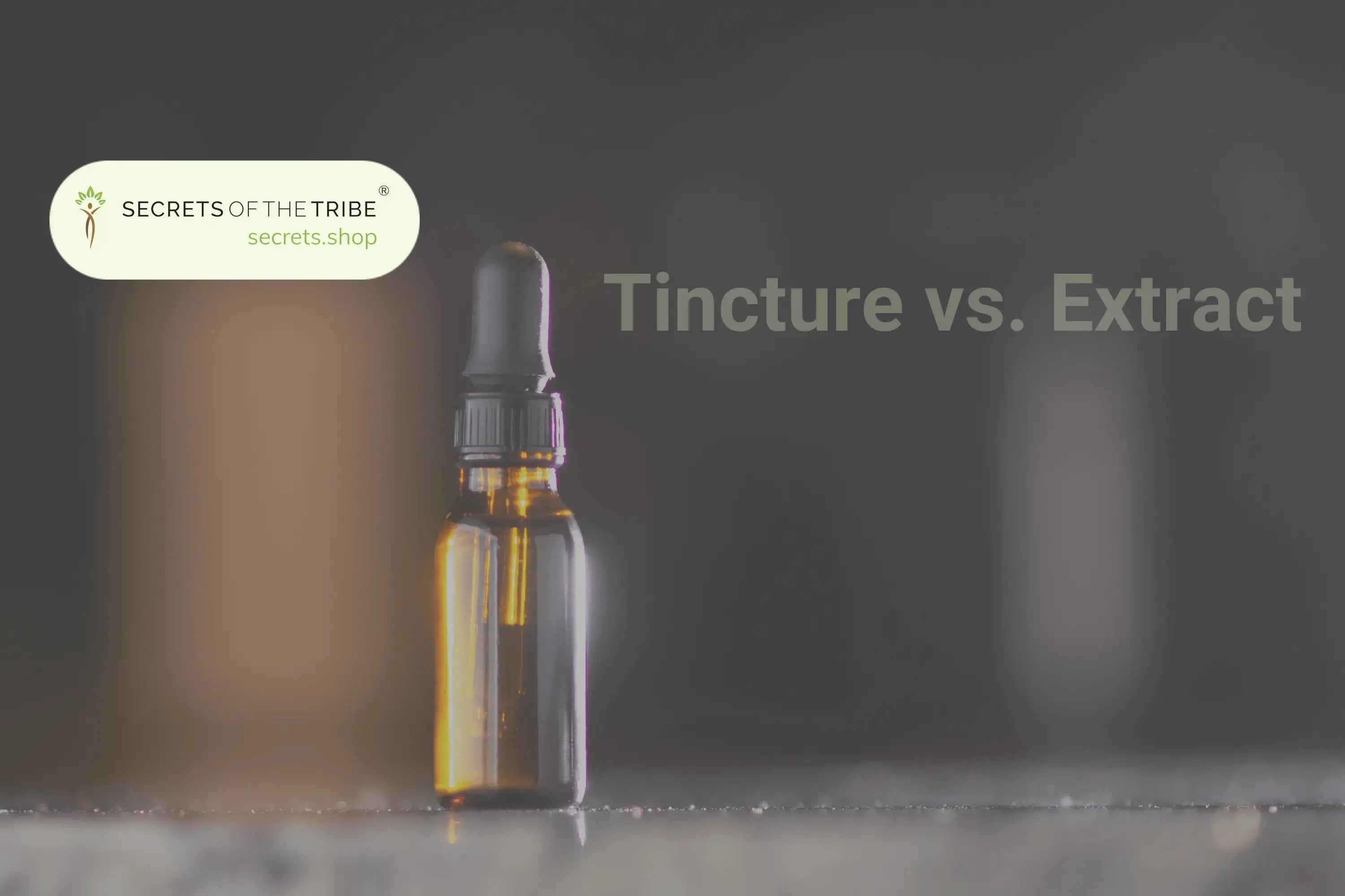 Tincture vs. Extract: Cutting Through the Confusion Secrets Of The Tribe 